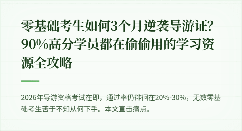 零基础考生如何3个月逆袭导游证？90%高分学员都在偷偷用的学习资源全攻略