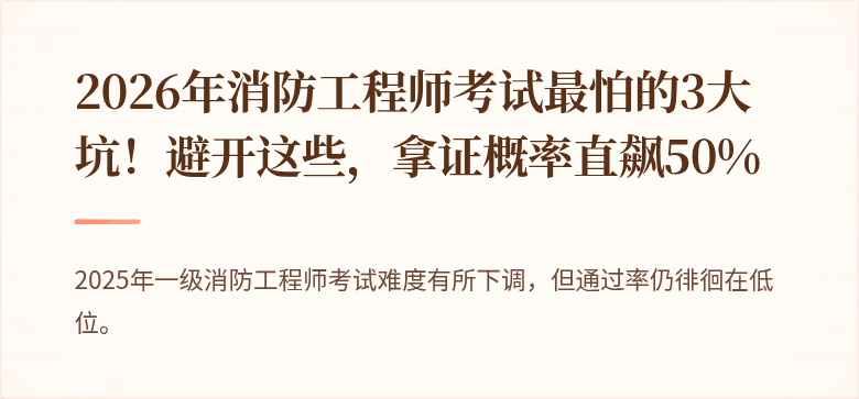 2026年消防工程师考试最怕的3大坑!避开这些,拿证概率直飙50%