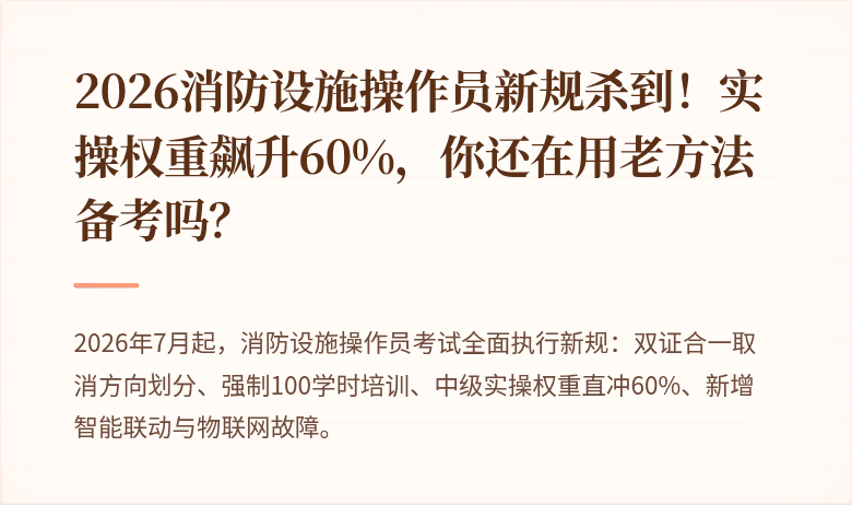 2026消防设施操作员新规杀到！实操权重飙升60%，你还在用老方法备考吗？