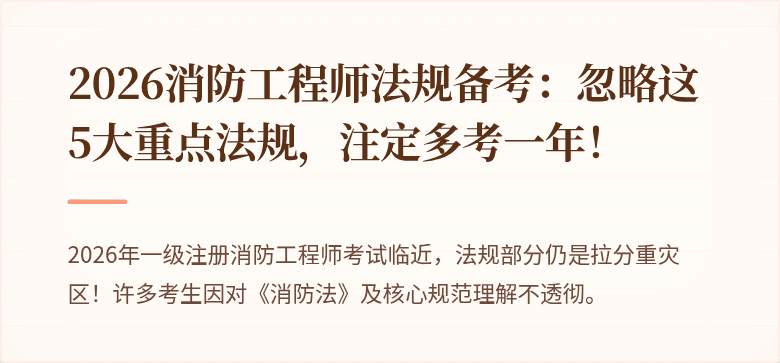 2026消防工程师法规备考：忽略这5大重点法规，注定多考一年！