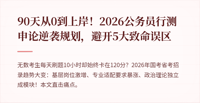 90天从0到上岸！2026公务员行测申论逆袭规划，避开5大致命误区