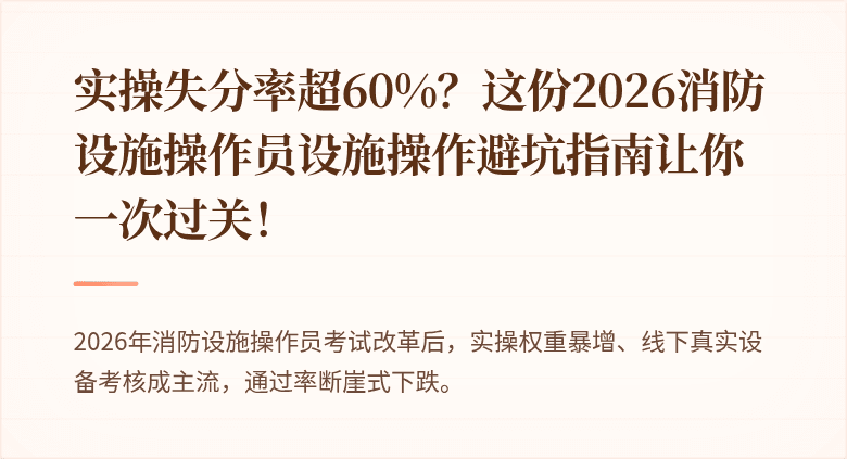 实操失分率超60%?这份2026消防设施操作员设施操作避坑指南让你一次过关!