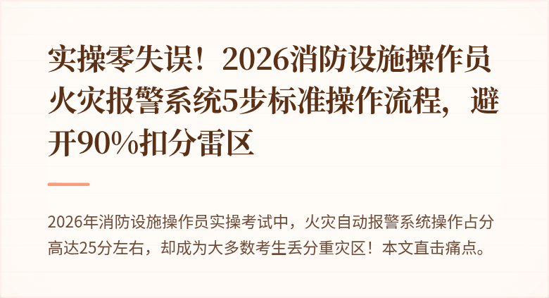 实操零失误！2026消防设施操作员火灾报警系统5步标准操作流程，避开90%扣分雷区