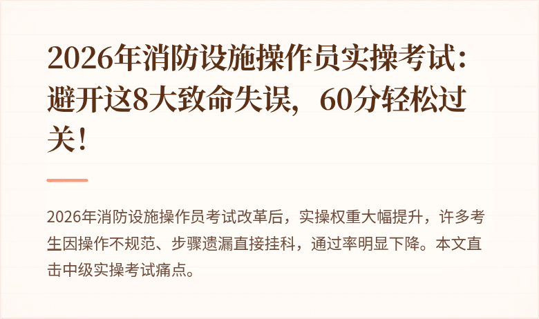 2026年消防设施操作员实操考试：避开这8大致命失误，60分轻松过关！