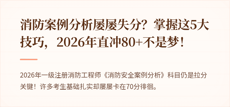 消防案例分析屡屡失分？掌握这5大技巧，2026年直冲80+不是梦！