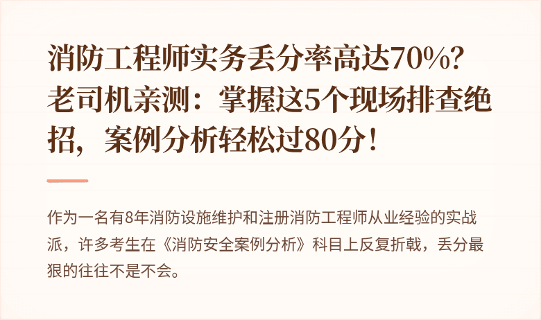 消防工程师实务丢分率高达70%？老司机亲测：掌握这5个现场排查绝招，案例分析轻松过80分！