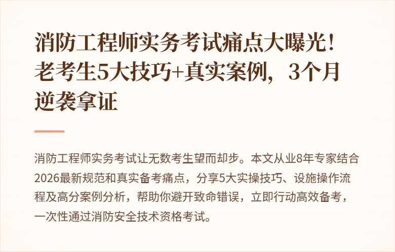 消防工程师实务考试痛点大曝光！老考生5大技巧+真实案例，3个月逆袭拿证
