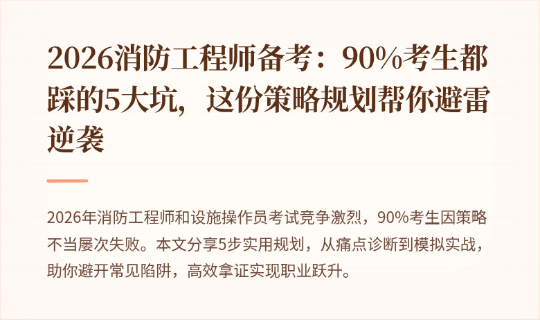2026消防工程师备考：90%考生都踩的5大坑，这份策略规划帮你避雷逆袭