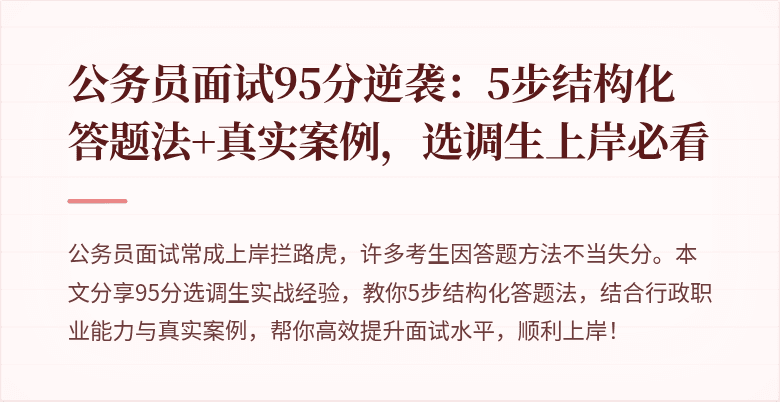 公务员面试95分逆袭:5步结构化答题法+真实案例,选调生上岸必看