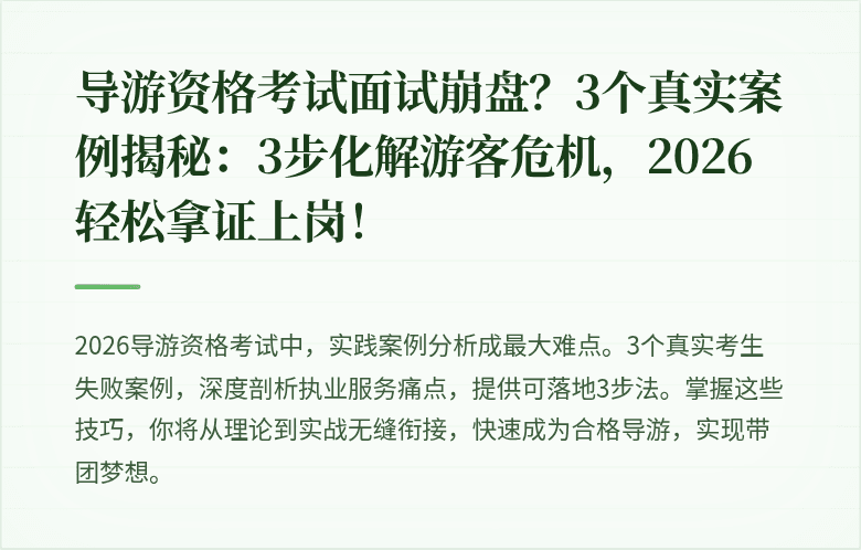 导游资格考试面试崩盘？3个真实案例揭秘：3步化解游客危机，2026轻松拿证上岗！