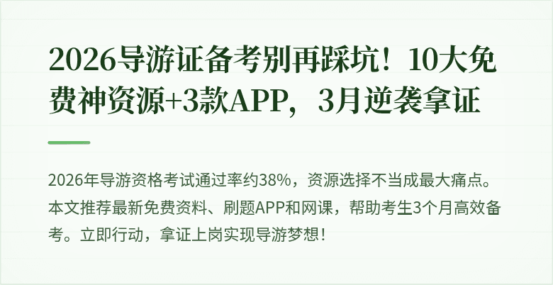 2026导游证备考别再踩坑！10大免费神资源+3款APP，3月逆袭拿证