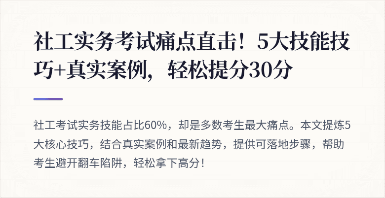 社工实务考试痛点直击!5大技能技巧+真实案例,轻松提分30分