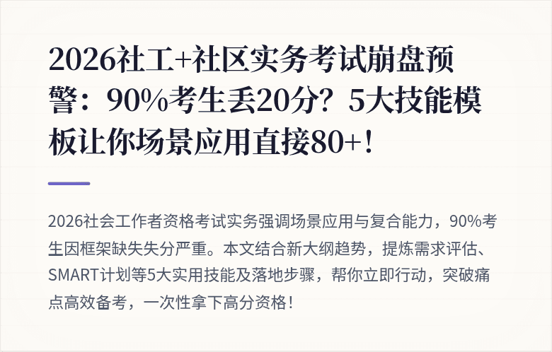 2026社工+社区实务考试崩盘预警：90%考生丢20分？5大技能模板让你场景应用直接80+！