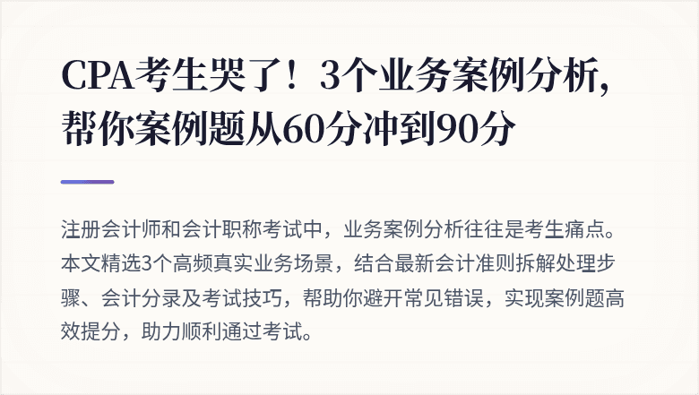 CPA考生哭了!3个业务案例分析,帮你案例题从60分冲到90分