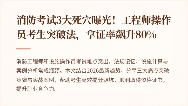 消防考试3大死穴曝光！工程师操作员考生突破法，拿证率飙升80%