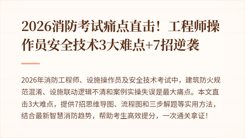 2026消防考试痛点直击！工程师操作员安全技术3大难点+7招逆袭
