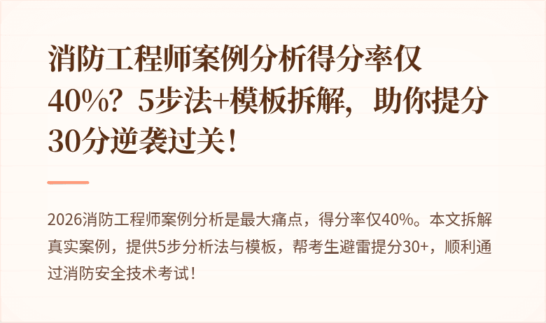 消防工程师案例分析得分率仅40%?5步法+模板拆解,助你提分30分逆袭过关!