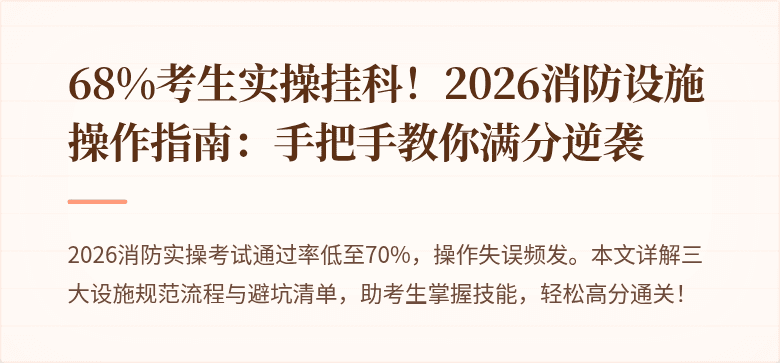 68%考生实操挂科！2026消防设施操作指南：手把手教你满分逆袭