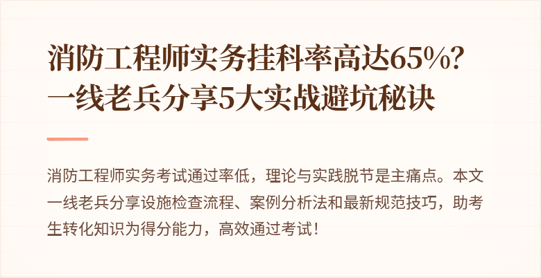 消防工程师实务挂科率高达65%？一线老兵分享5大实战避坑秘诀