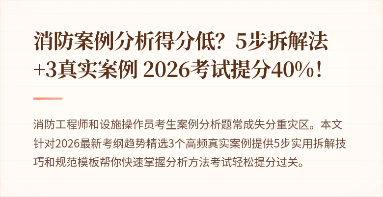 消防案例分析得分低？5步拆解法+3真实案例 2026考试提分40%！
