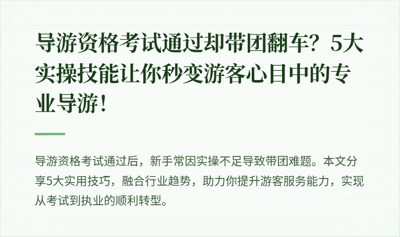 导游资格考试通过却带团翻车？5大实操技能让你秒变游客心目中的专业导游！