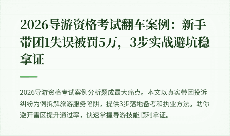 2026导游资格考试翻车案例：新手带团1失误被罚5万，3步实战避坑稳拿证