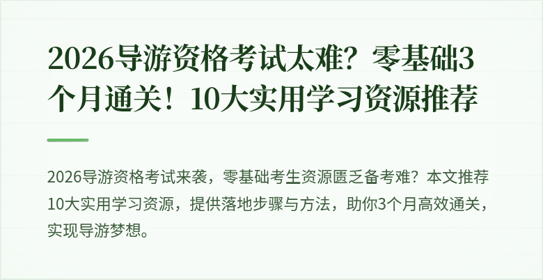 2026导游资格考试太难？零基础3个月通关！10大实用学习资源推荐