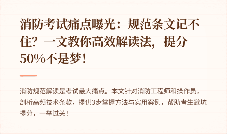 消防考试痛点曝光:规范条文记不住?一文教你高效解读法,提分50%不是梦!