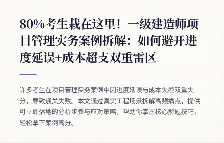 80%考生栽在这里!一级建造师项目管理实务案例拆解:如何避开进度延误+成本超支双重雷区