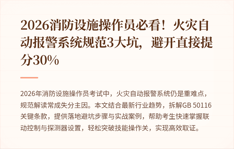 2026消防设施操作员必看!火灾自动报警系统规范3大坑,避开直接提分30%