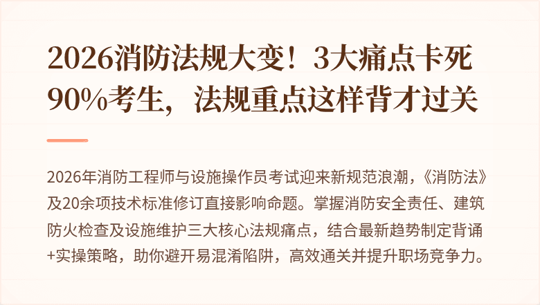 2026消防法规大变!3大痛点卡死90%考生,法规重点这样背才过关