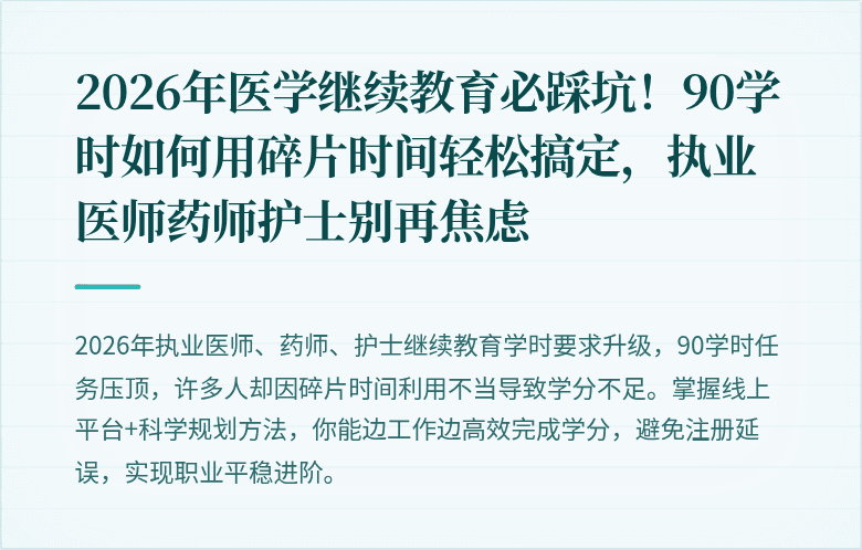 2026年医学继续教育必踩坑！90学时如何用碎片时间轻松搞定，执业医师药师护士别再焦虑