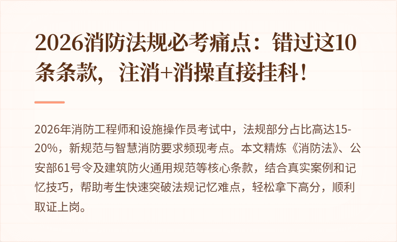 2026消防法规必考痛点:错过这10条条款,注消+消操直接挂科!
