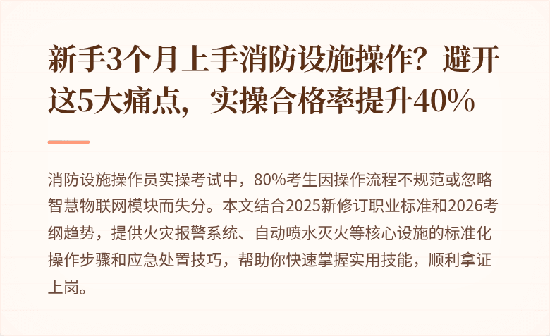 新手3个月上手消防设施操作？避开这5大痛点，实操合格率提升40%