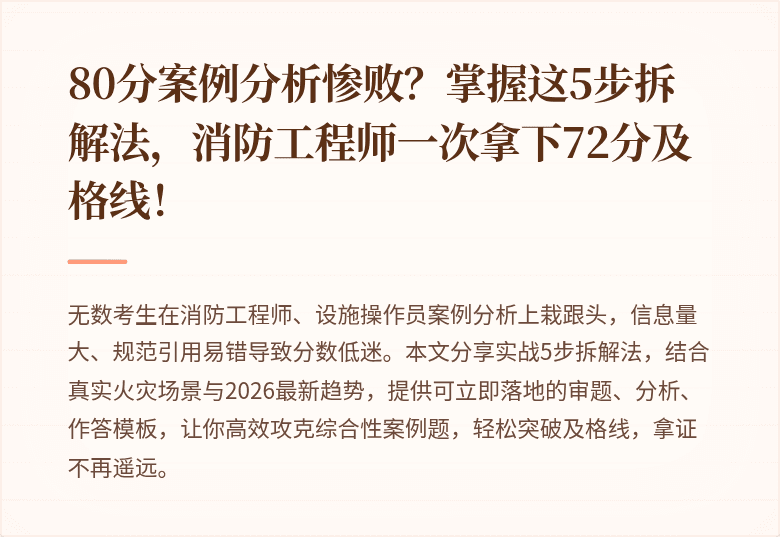 80分案例分析惨败？掌握这5步拆解法，消防工程师一次拿下72分及格线！