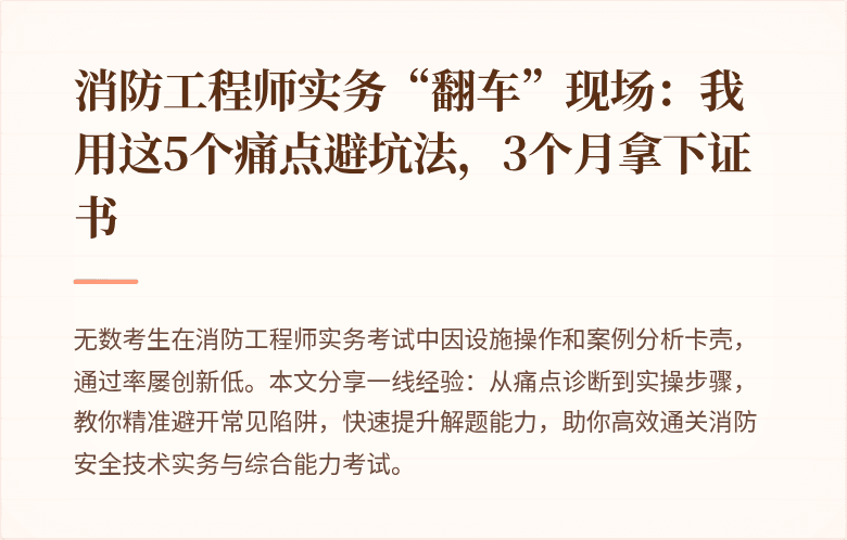 消防工程师实务“翻车”现场：我用这5个痛点避坑法，3个月拿下证书
