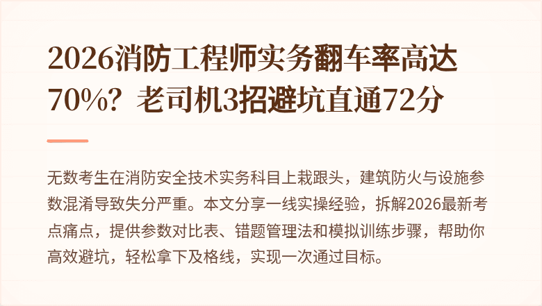 2026消防工程师实务翻车率高达70%？老司机3招避坑直通72分