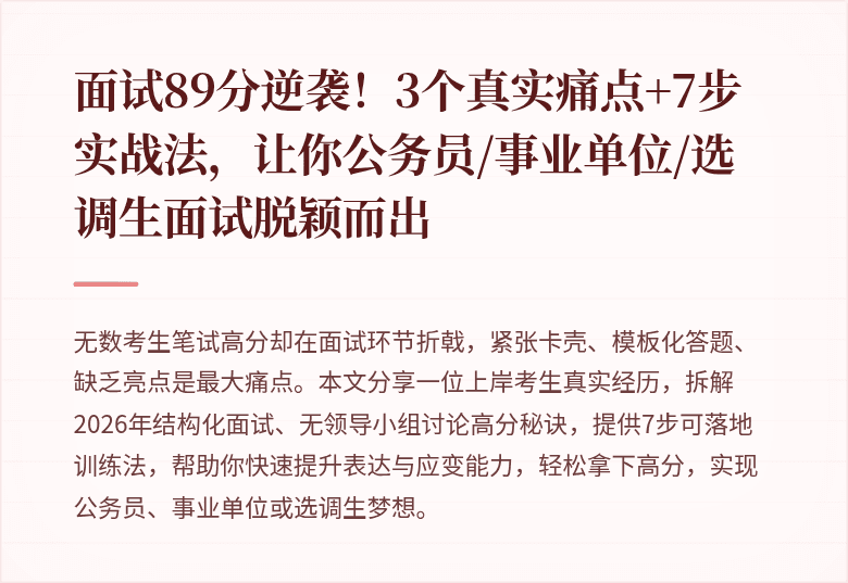 面试89分逆袭！3个真实痛点+7步实战法，让你公务员/事业单位/选调生面试脱颖而出