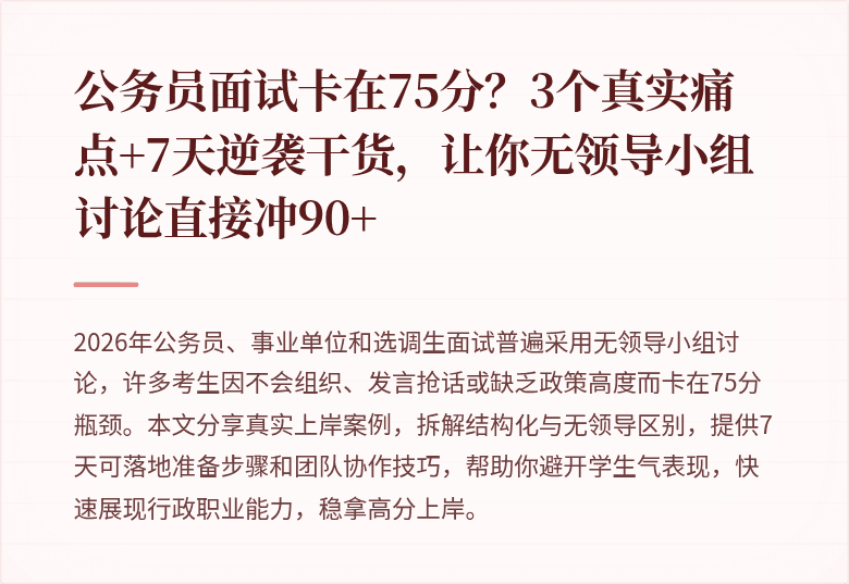 公务员面试卡在75分？3个真实痛点+7天逆袭干货，让你无领导小组讨论直接冲90+