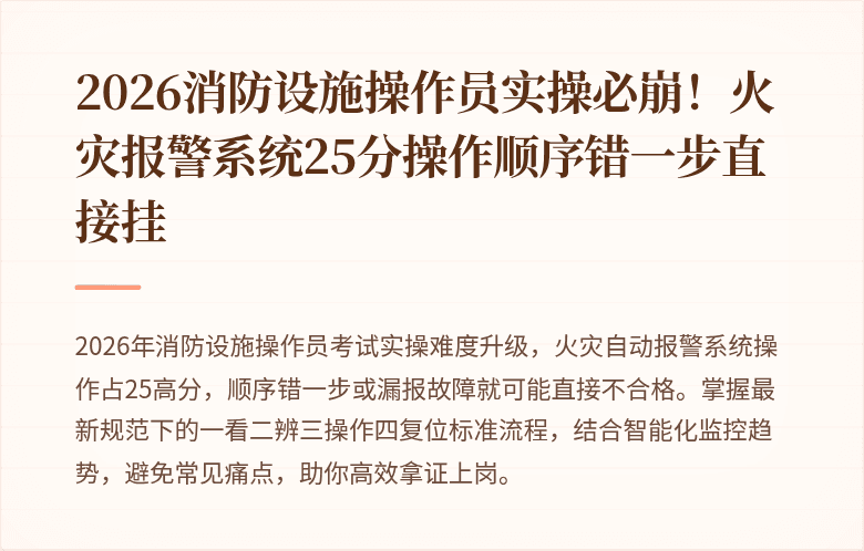 2026消防设施操作员实操必崩！火灾报警系统25分操作顺序错一步直接挂
