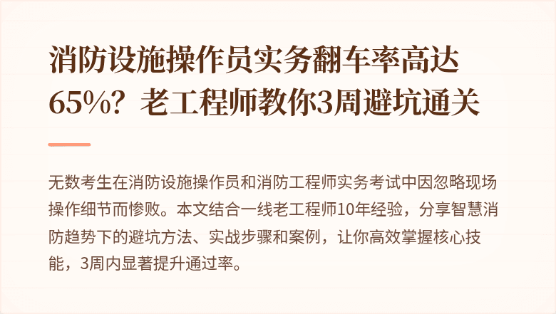 消防设施操作员实务翻车率高达65%？老工程师教你3周避坑通关