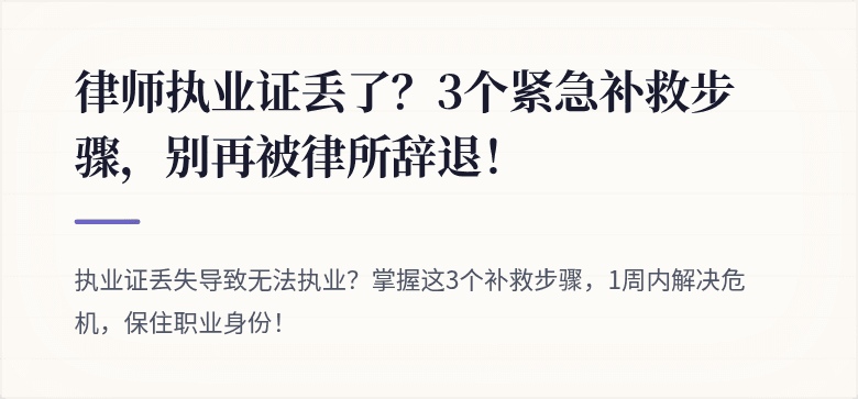 律师执业证丢了?3个紧急补救步骤,别再被律所辞退!