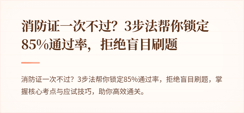消防证一次不过？3步法帮你锁定85%通过率，拒绝盲目刷题