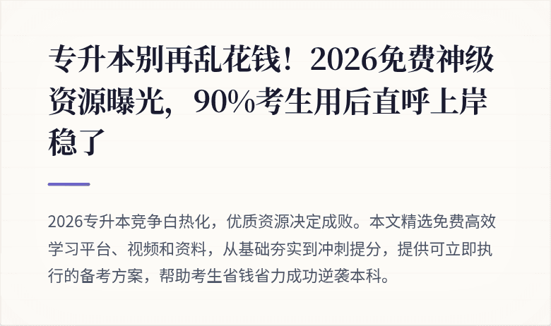 专升本别再乱花钱!2026免费神级资源曝光,90%考生用后直呼上岸稳了