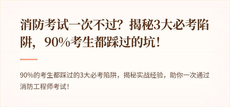 消防考试一次不过？揭秘3大必考陷阱，90%考生都踩过的坑！