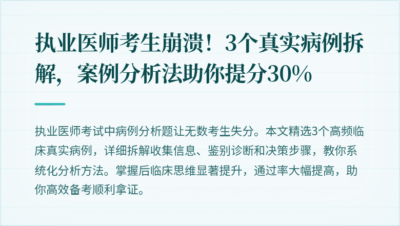 执业医师考生崩溃！3个真实病例拆解，案例分析法助你提分30%