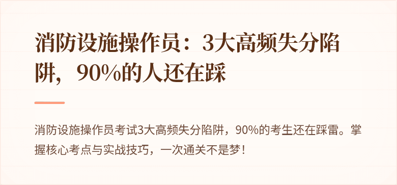 消防设施操作员：3大高频失分陷阱，90%的人还在踩
