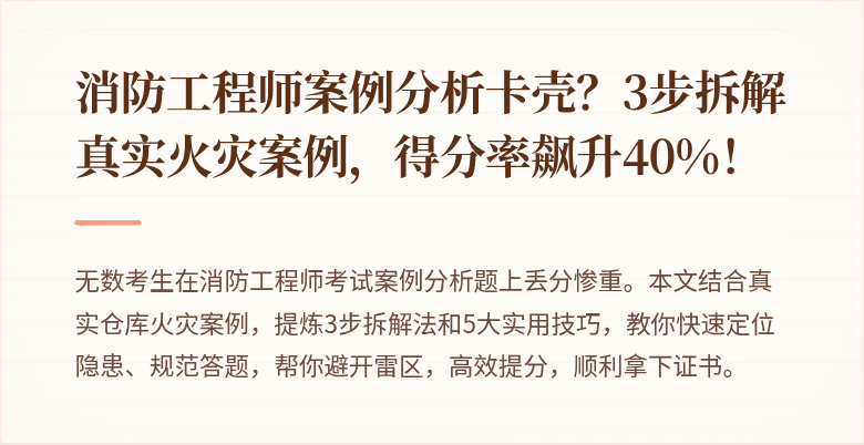 消防工程师案例分析卡壳？3步拆解真实火灾案例，得分率飙升40%！