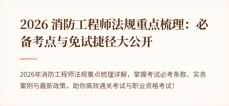 2026 消防工程师法规重点梳理：必备考点与免试捷径大公开