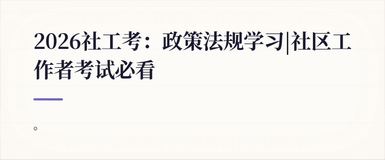 2026社工考：政策法规学习|社区工作者考试必看